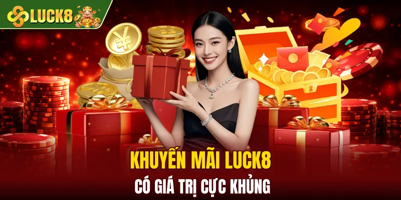 Khuyến mãi LUCK8 có giá trị cực khủng