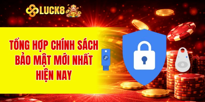 Tổng hợp chính sách bảo mật mới nhất hiện nay